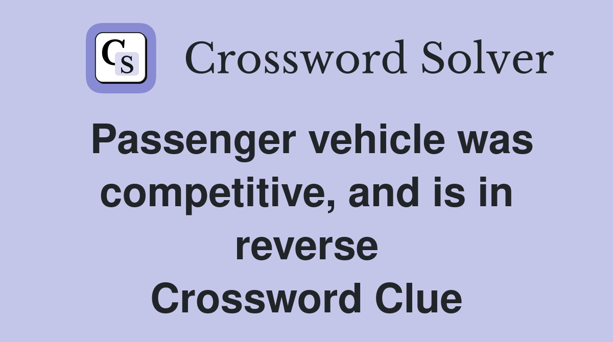 Passenger vehicle was competitive, and is in reverse Crossword Clue